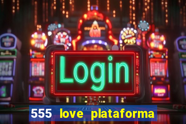 555 love plataforma de jogos